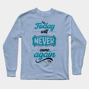 Today will never come again Long Sleeve T-Shirt